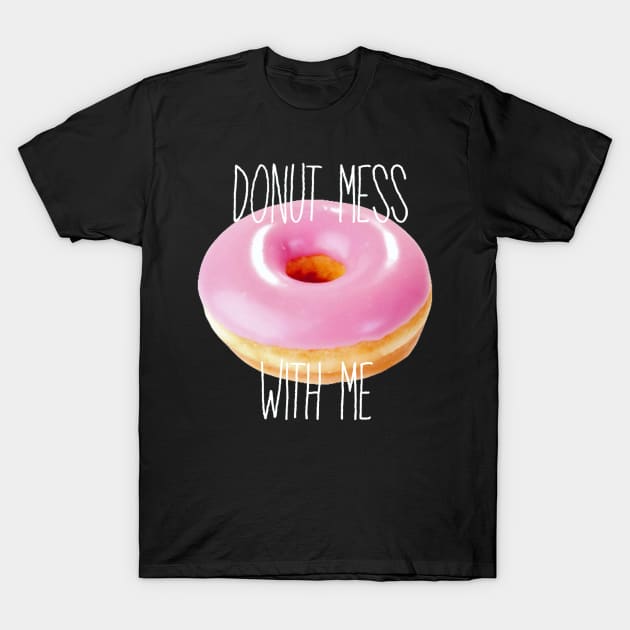 Donut Mess with Me T-Shirt by AlienClownThings